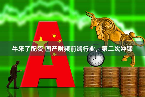 牛来了配资 国产射频前端行业，第二次冲锋
